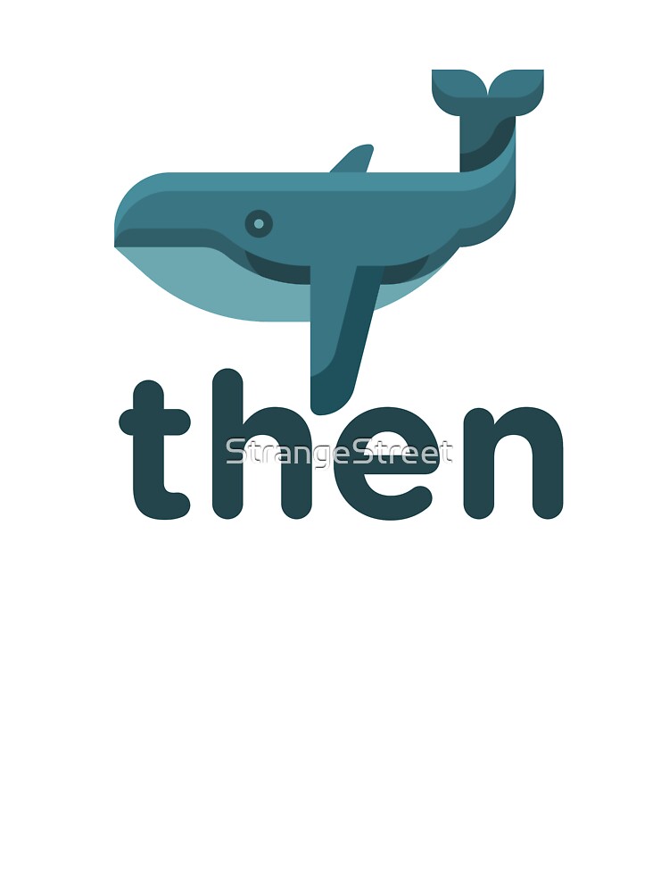 Whale Then ~ Joke Sarcastic Meme by StrangeStreet T-Shirts, Hoodie, Sweatshirt | BlankRebels.com (Image 3)