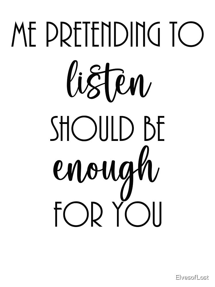 Me pretending to listen should be enough for you by ElvesofLost
