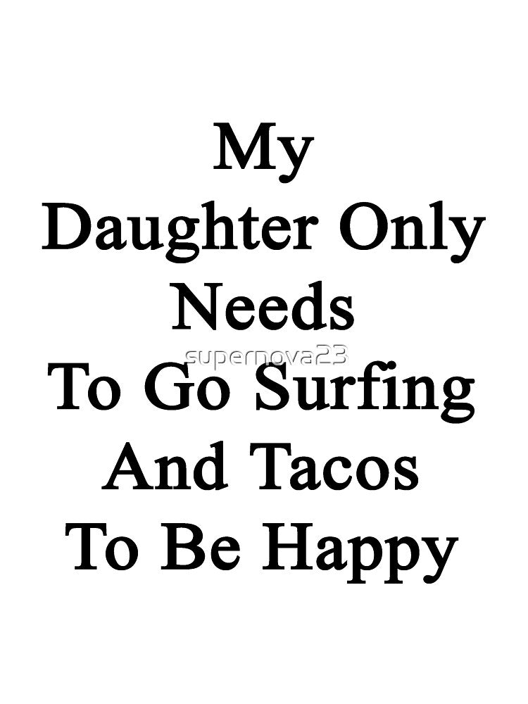 My Daughter Only Needs Go Surfing Tacos Be Happy T-Shirts, Hoodie, Sweatshirt