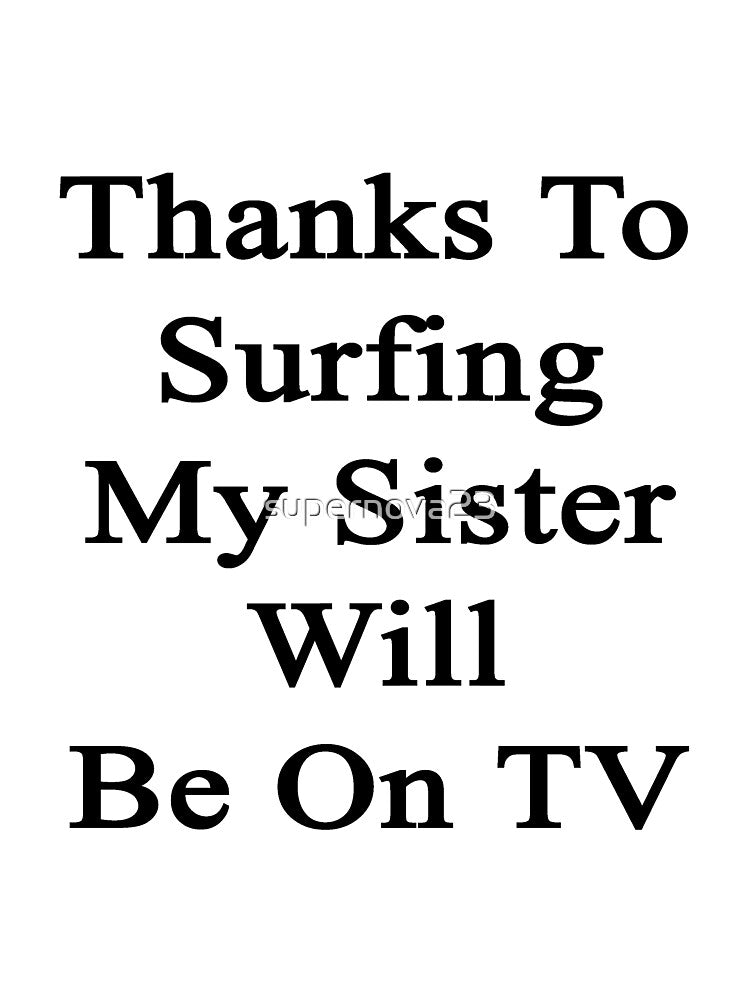 Thanks  To Surfing My Sister Will Be On TV by supernova23 T-Shirts, Hoodie, Sweatshirt | BlankRebels.com (Image 3)