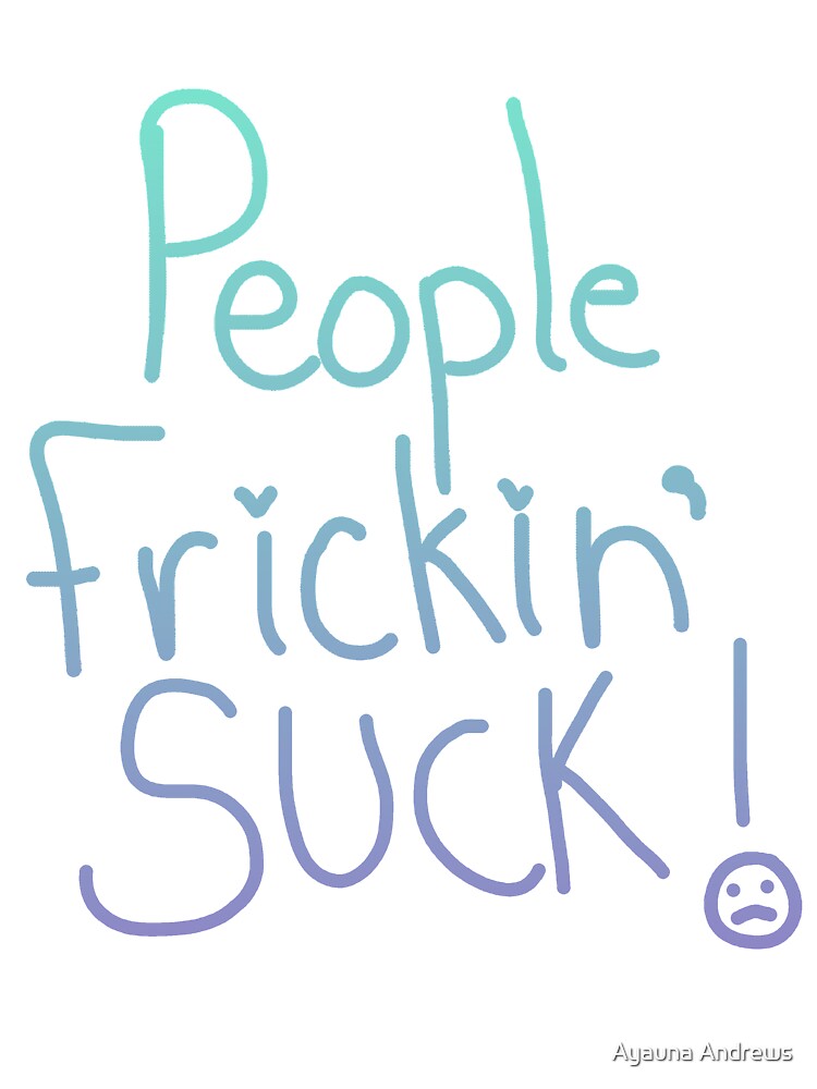 People Frickin' Suck by Supernovan Art T-Shirts, Hoodie, Sweatshirt | BlankRebels.com (Image 3)