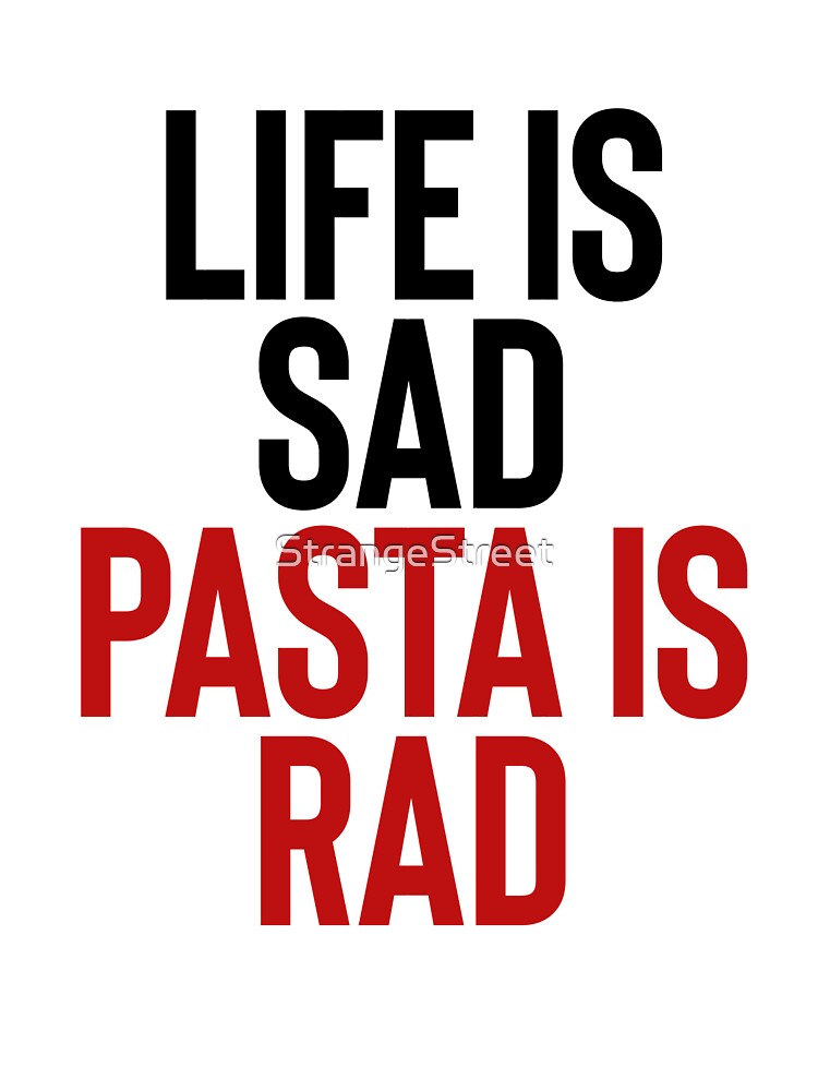 Life Is Sad Pasta Is Rad ~ Foodie Hangry Food by StrangeStreet T-Shirts, Hoodie, Sweatshirt | BlankRebels.com (Image 3)