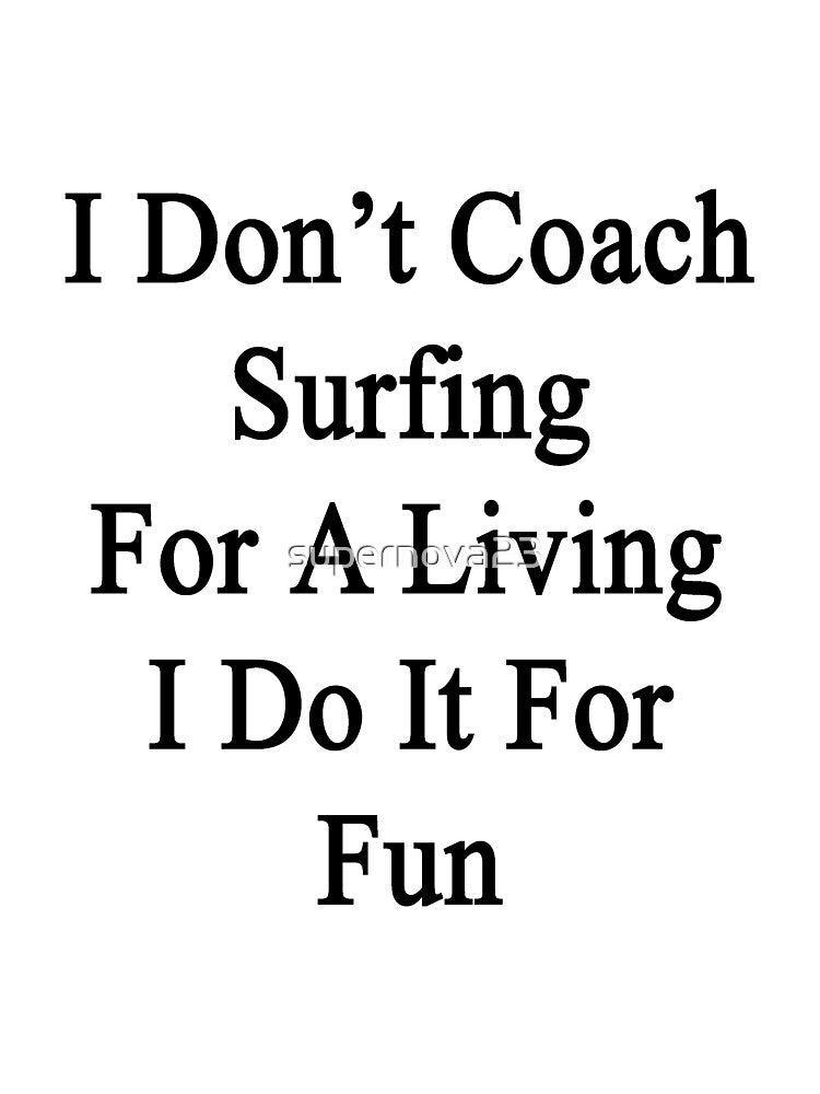 I Don't Coach Surfing For A Living I Do It For Fun by supernova23 T-Shirts, Hoodie, Sweatshirt | BlankRebels.com (Image 3)
