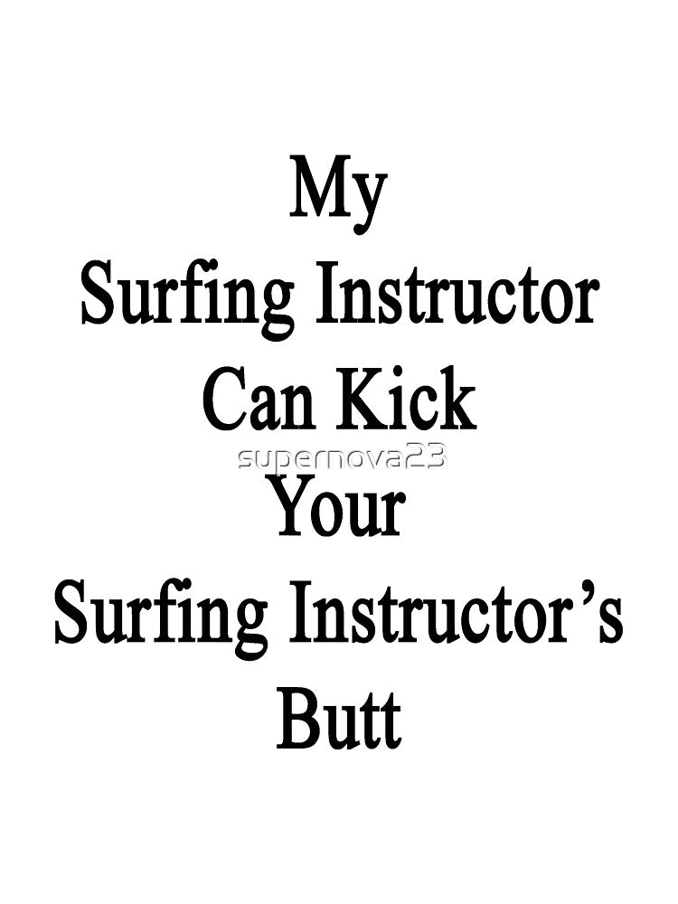 My Surfing Instructor Can Kick Your Surfing Instructor's Butt by supernova23
