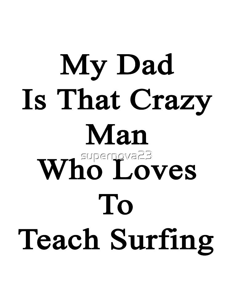 My Dad Is That Crazy Man Who Loves To Teach Surfing by supernova23 T-Shirts, Hoodie, Sweatshirt | BlankRebels.com (Image 3)