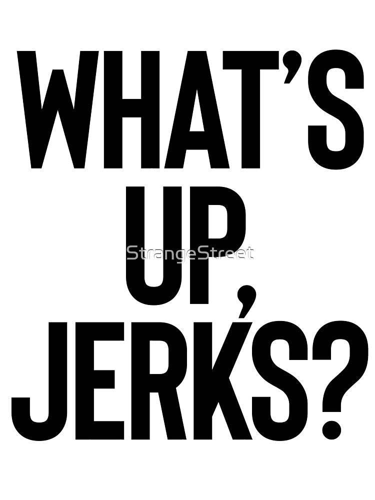 What’s Up Jerks ~ Joke Sarcastic Meme by StrangeStreet T-Shirts, Hoodie, Sweatshirt | BlankRebels.com (Image 3)