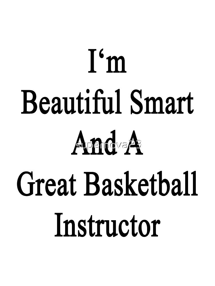 I'm Beautiful Smart And A Great Basketball Instructor by supernova23 T-Shirts, Hoodie, Sweatshirt | BlankRebels.com (Image 3)