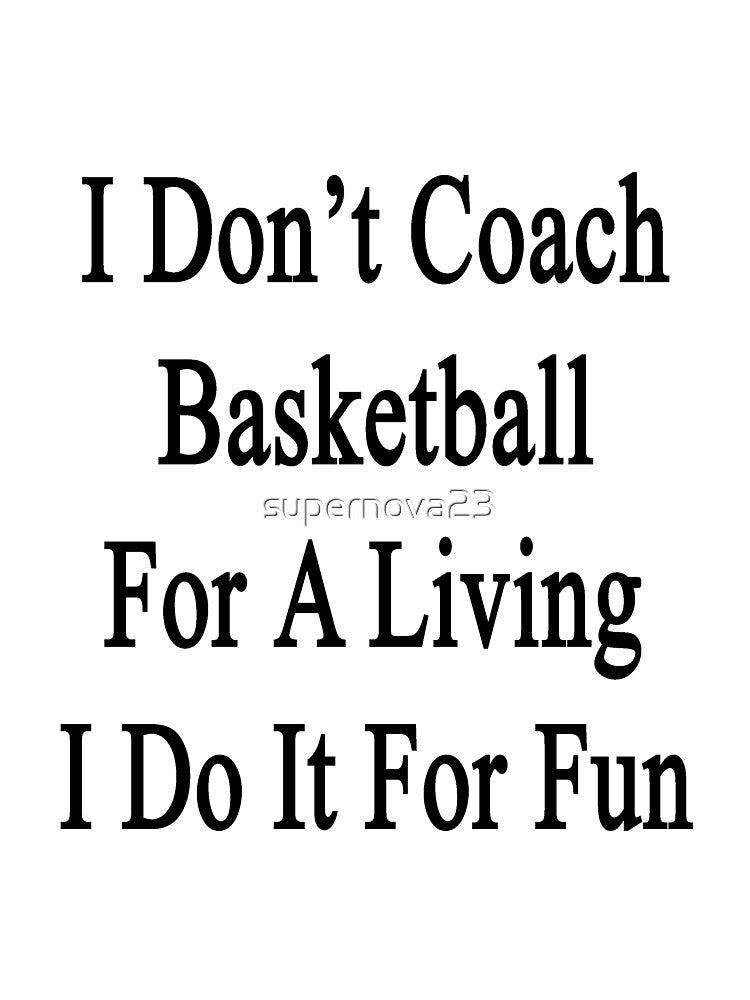 I Don't Coach Basketball For A Living I Do It For Fun by supernova23 T-Shirts, Hoodie, Sweatshirt | BlankRebels.com (Image 3)
