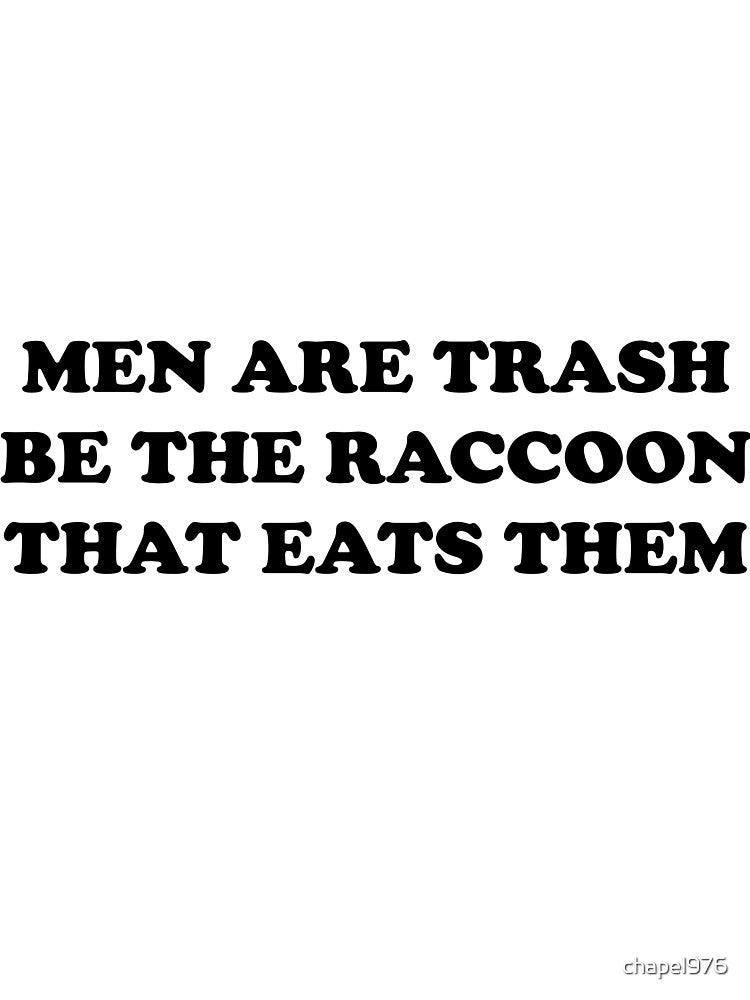 Men Are Trash Be The Raccoon That Eats Them - Straight Text by chapel976 T-Shirts, Hoodie, Sweatshirt (Image 3)