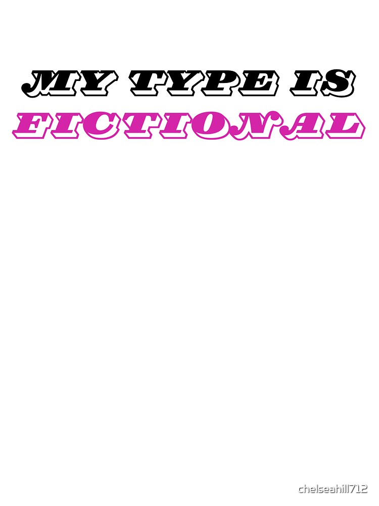 My Type Is Fictional | TopsNTangles by chelseahill712 T-Shirts, Hoodie, Sweatshirt | BlankRebels.com (Image 3)