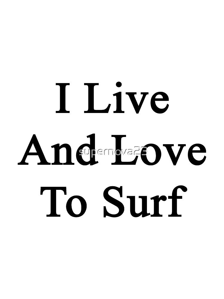 I Live And Love To Surf by supernova23 T-Shirts, Hoodie, Sweatshirt | BlankRebels.com (Image 3)
