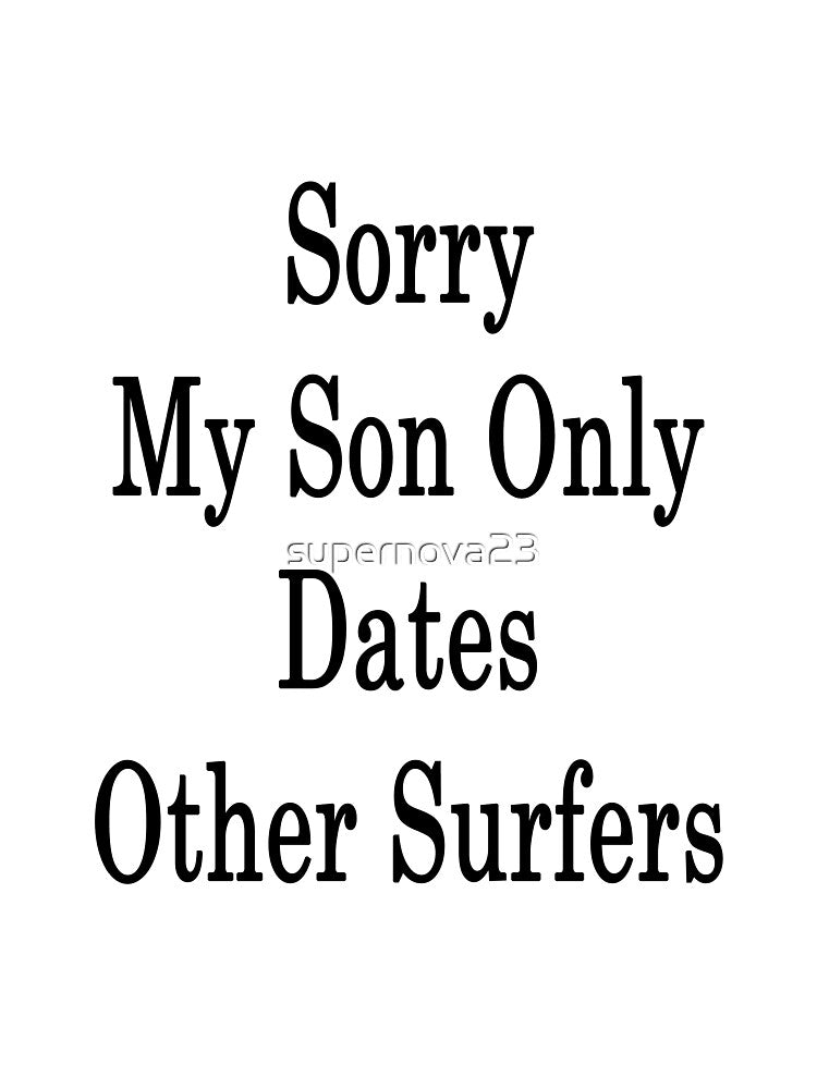 Sorry My Son Only Dates Other Surfers by supernova23 T-Shirts, Hoodie, Sweatshirt | BlankRebels.com (Image 3)
