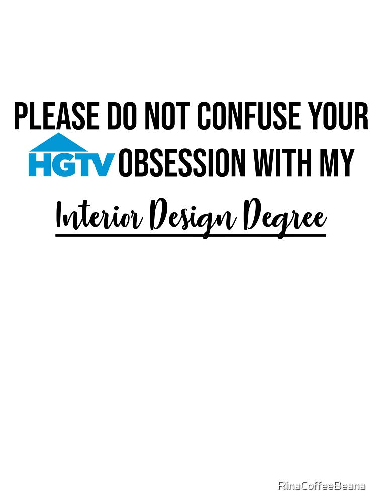 Please do not confuse your HGTV obsession with my INTERIOR DESIGN DEGREE by RinaCoffeeBeana