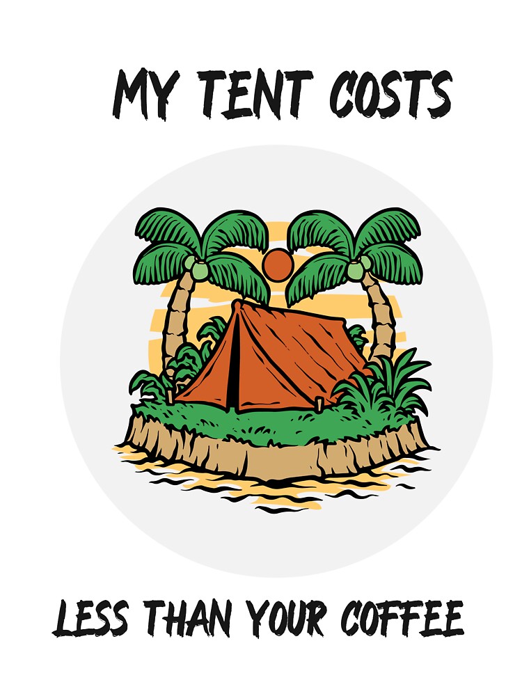My Tent Costs Less Than Your Coffee by Zoaluxe T-Shirts, Hoodie, Sweatshirt | BlankRebels.com (Image 3)