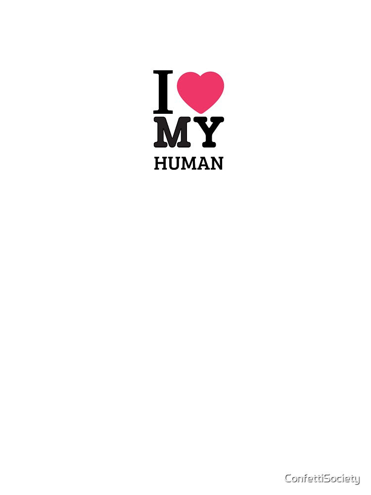 I Love My Human by ConfettiSociety