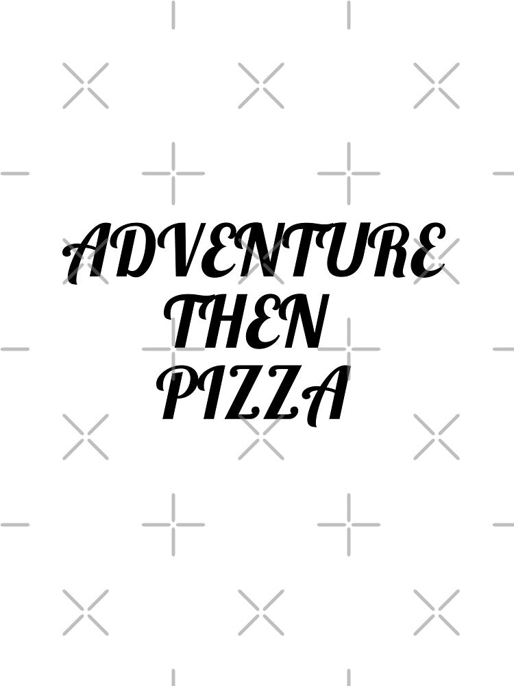 Adventure Then Pizza T-Shirts, Hoodie, Sweatshirt