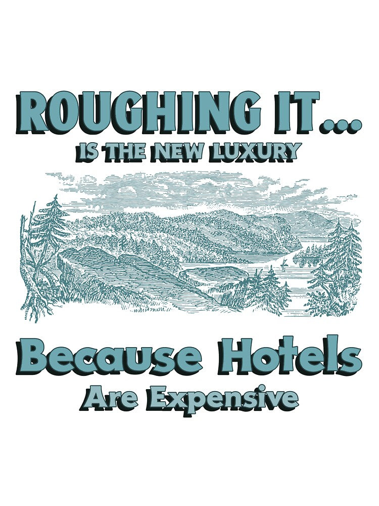 Roughing it... Is The New Luxury Because Hotels Are Expensive by Zoaluxe T-Shirts, Hoodie, Sweatshirt (Image 3)