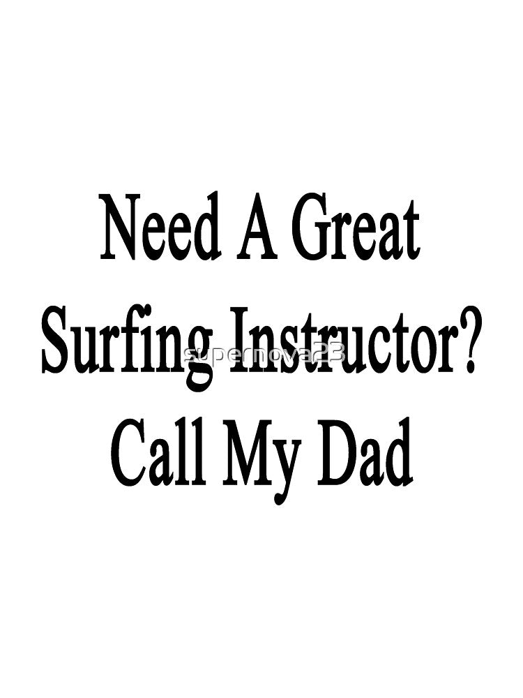 Need A Great Surfing Instructor? Call My Dad by supernova23 T-Shirts, Hoodie, Sweatshirt | BlankRebels.com (Image 2)