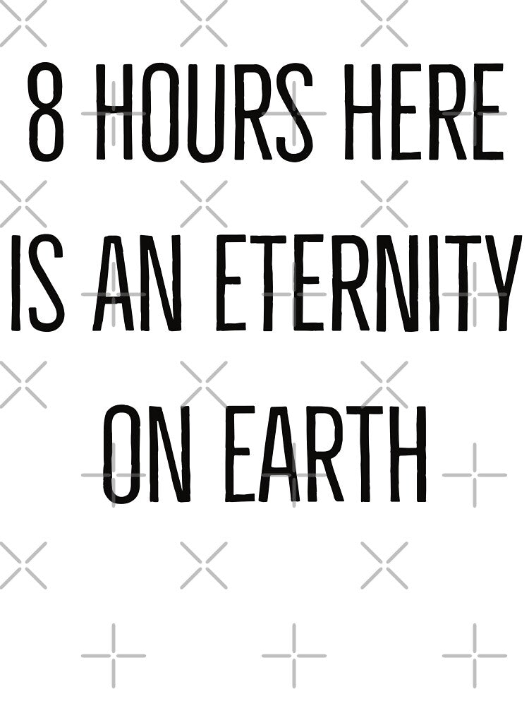 8 hours here is an eternity on earth by Creations by lyne