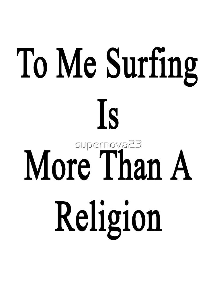 To Me Surfing Is More Than A Religion by supernova23 T-Shirts, Hoodie, Sweatshirt | BlankRebels.com (Image 3)