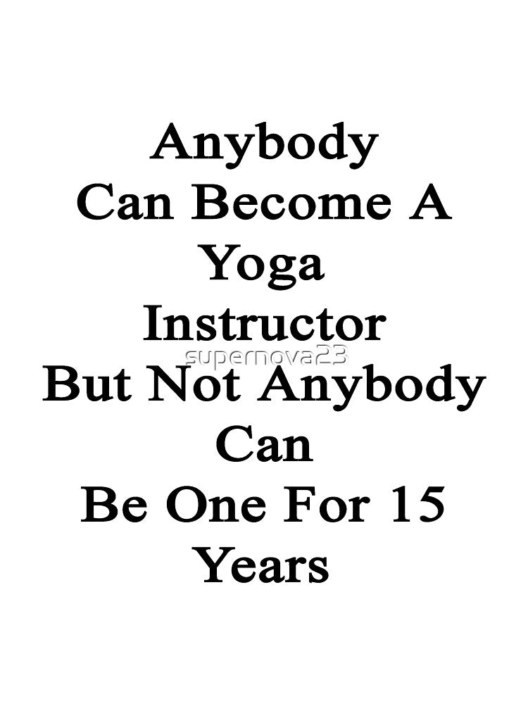 Anybody Can Become A Yoga Instructor But Not Anybody Can Be One For 15 Years by supernova23 T-Shirts, Hoodie,... (Image 3)