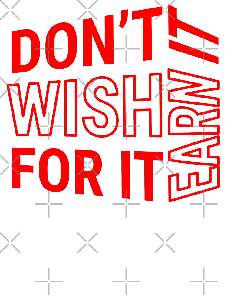 Don't wish for it earn it - Motivational Quote - Red Design by DrawingBoard T-Shirts, Hoodie, Sweatshirt (Image 3)