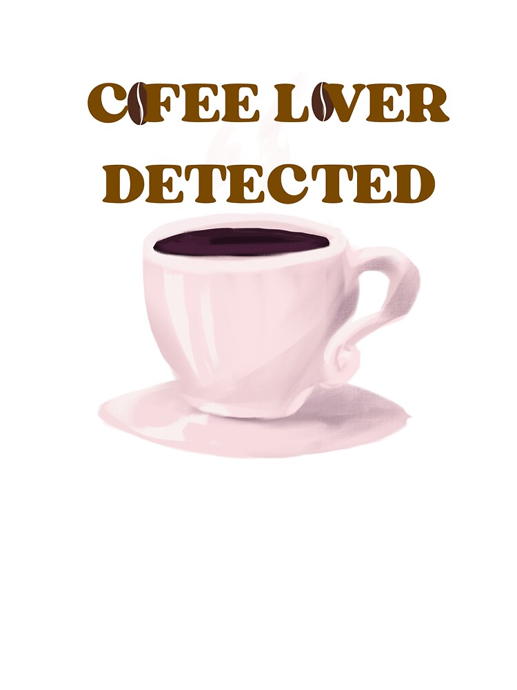Cofee Lover Detected T-Shirts, Hoodie, Sweatshirt