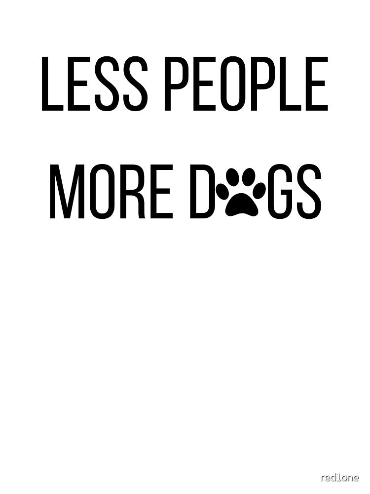 LESS PEOPLE MORE DOGS by red1one T-Shirts, Hoodie, Sweatshirt | BlankRebels.com (Image 3)