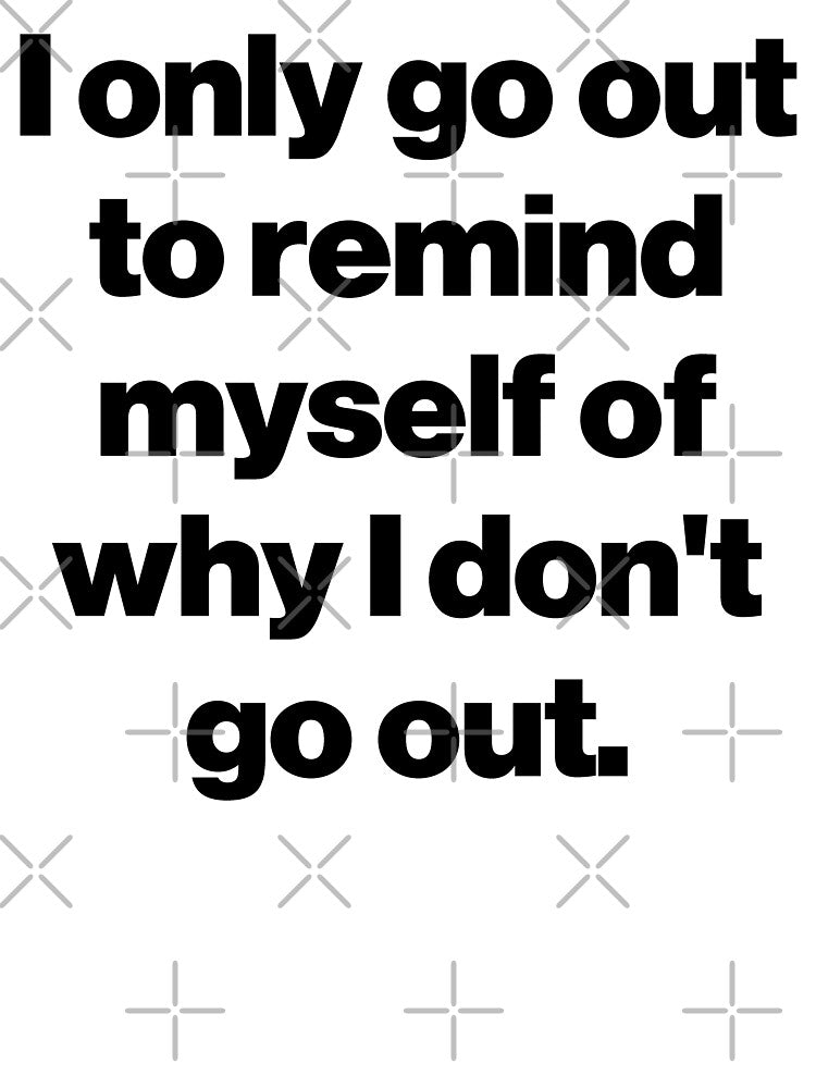 I only go out to remind myself of why I don't go out. by SarahJisri T-Shirts, Hoodie, Sweatshirt | BlankRebels.com (Image 3)