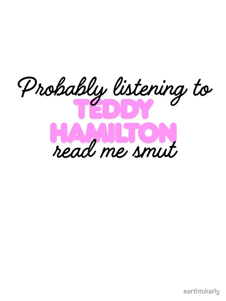 Probably Listening To Teddy Hamilton Read Me Smut by earthtokarly T-Shirts, Hoodie, Sweatshirt | BlankRebels.com (Image 3)
