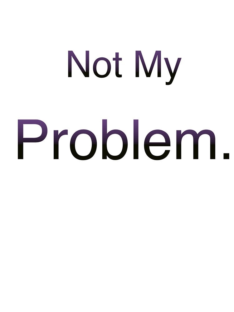 Not My Problem - Minimal Reaction Text by PigeonOfGlory T-Shirts, Hoodie, Sweatshirt | BlankRebels.com (Image 3)