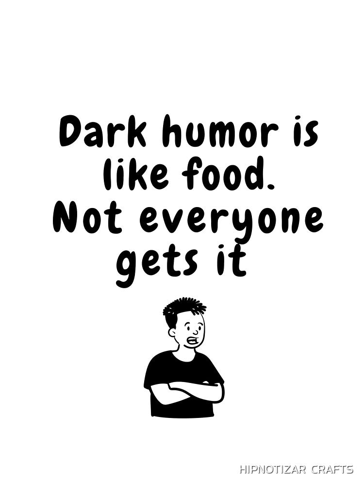 dark humor is like food not everyone gets it sarcastic quote [DH1] by HIPNOTIZAR  CRAFTS