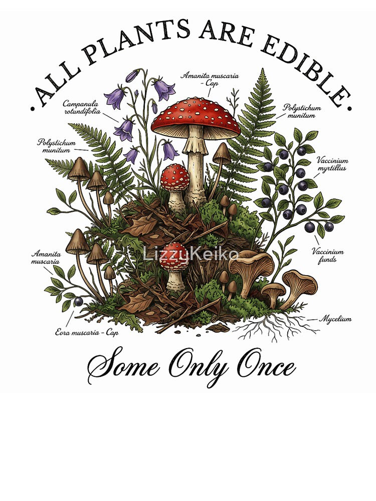 All Plants Are Edible Some Only Once Funny Mushroom Foraging Anatomy by LizzyKeiko