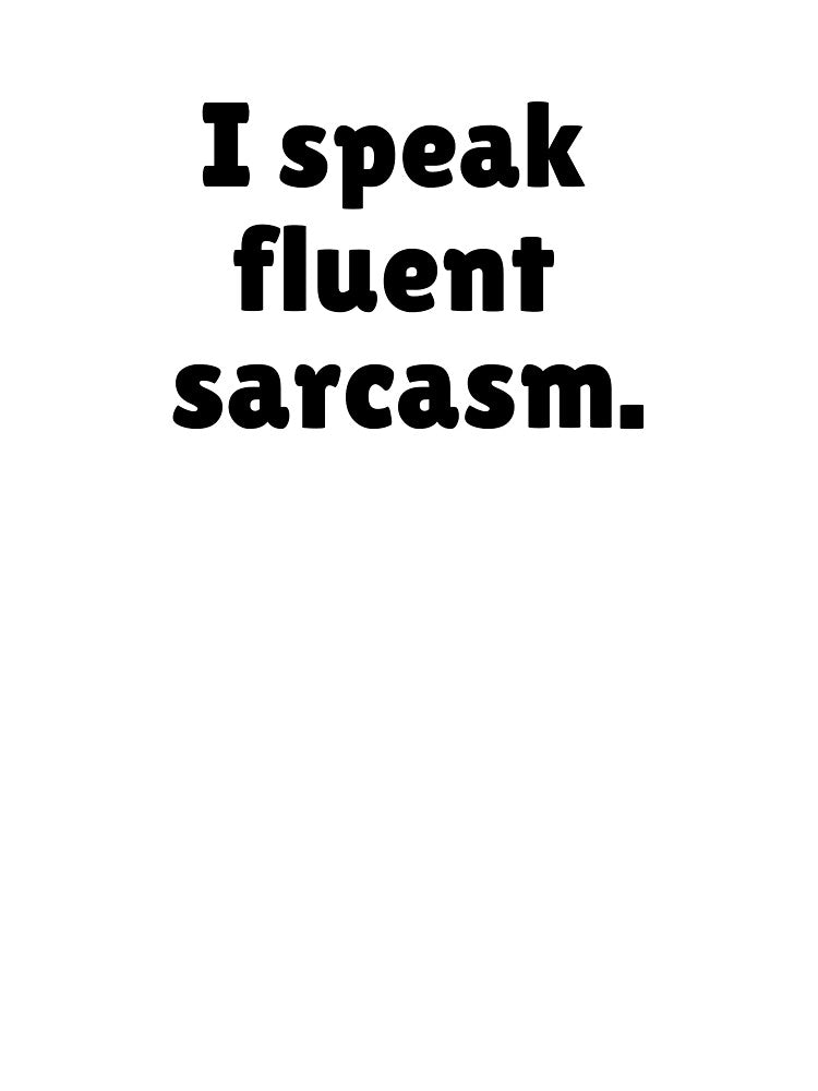 I Speak Fluent Sarcasm T-Shirts, Hoodie, Sweatshirt