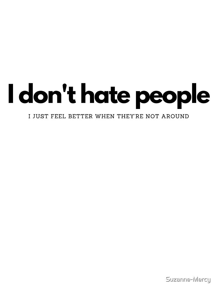 I don't hate people - I just feel better when they're not around by Suzanne-Mercy T-Shirts, Hoodie, Sweatshirt (Image 3)