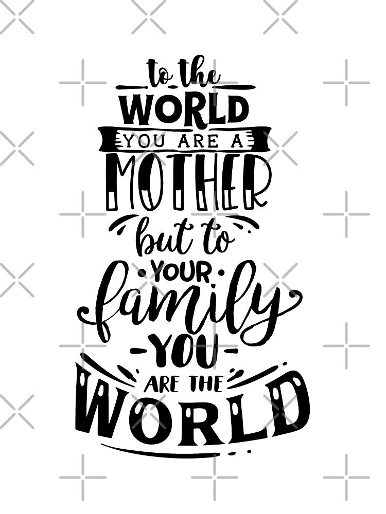 To the World You Are a Mother but To Your Family You Are the World - Beautiful Cute Design for Mom and Mothers... (Image 3)