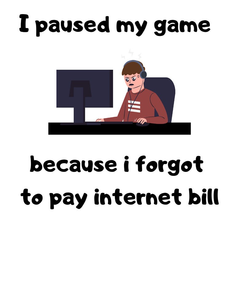 I Paused My Game Because I Forgot Pay Internet Bill Text & Illustration Deisgn White Text T-Shirts, Hoodie, Sweatshirt