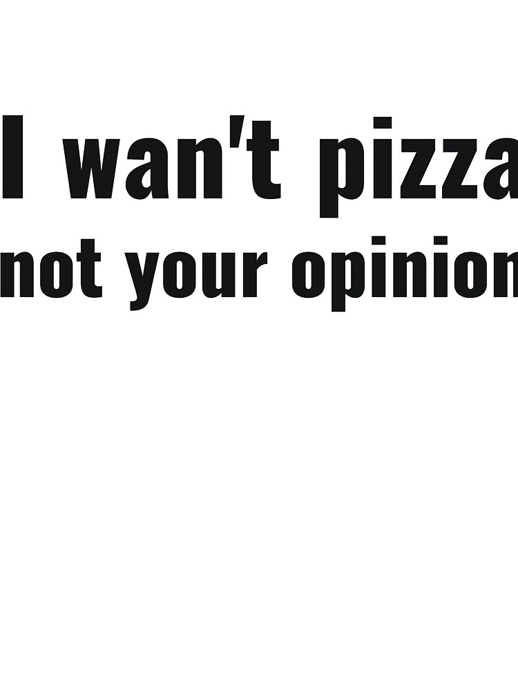 I wan't pizza not your opinion sassy by RedYolk