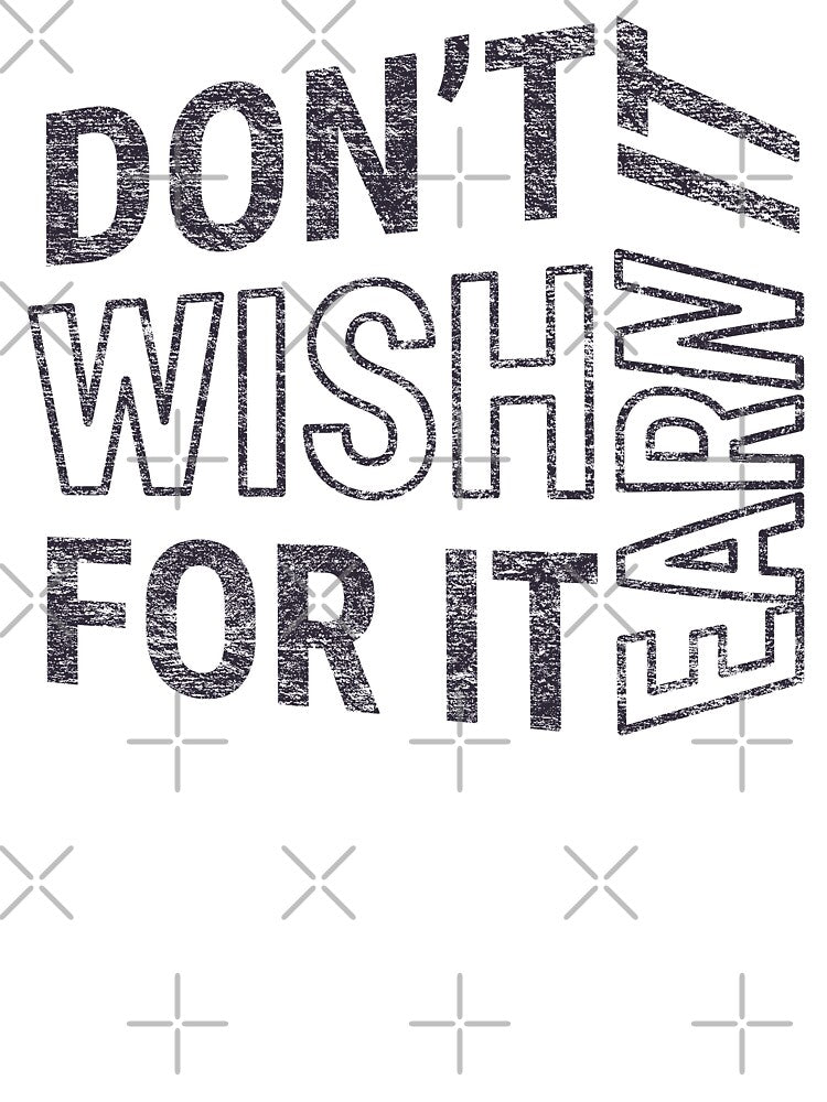 Don't wish for it earn it - Motivational Quote (Black Design) by DrawingBoard
