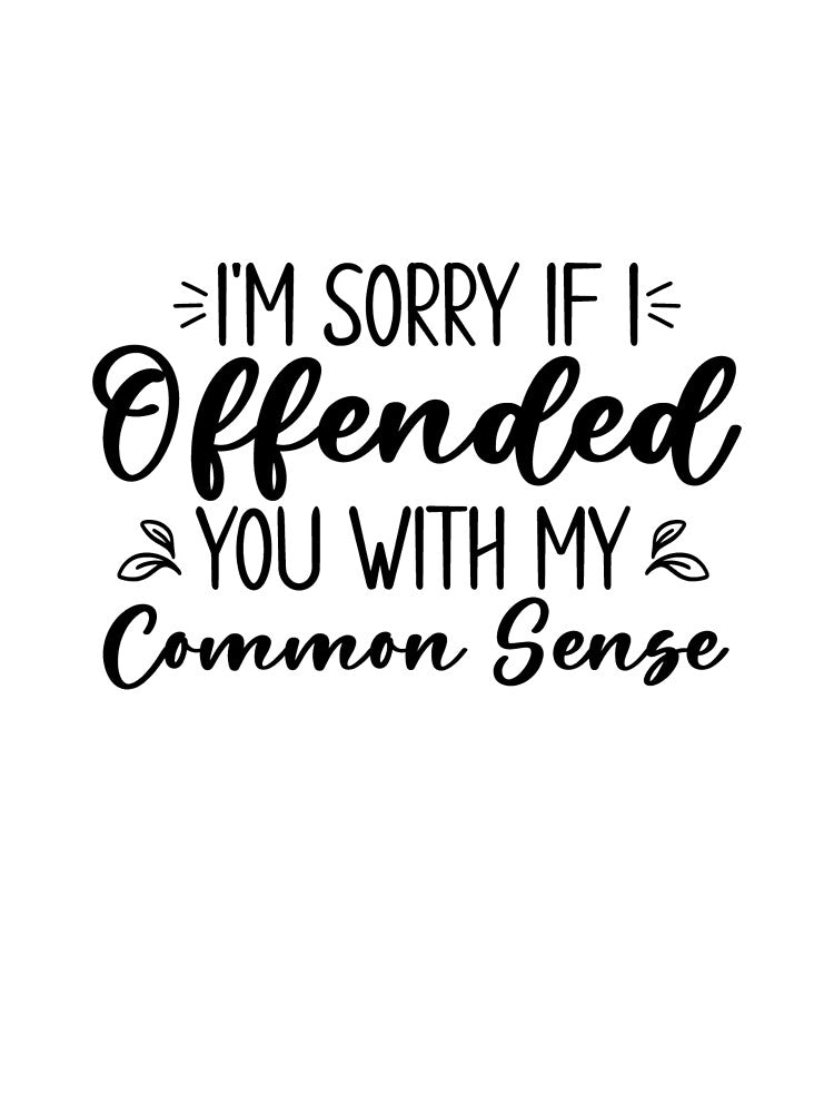 I'm Sorry If I Offended You With My Common Sense by bonnieleigh6902