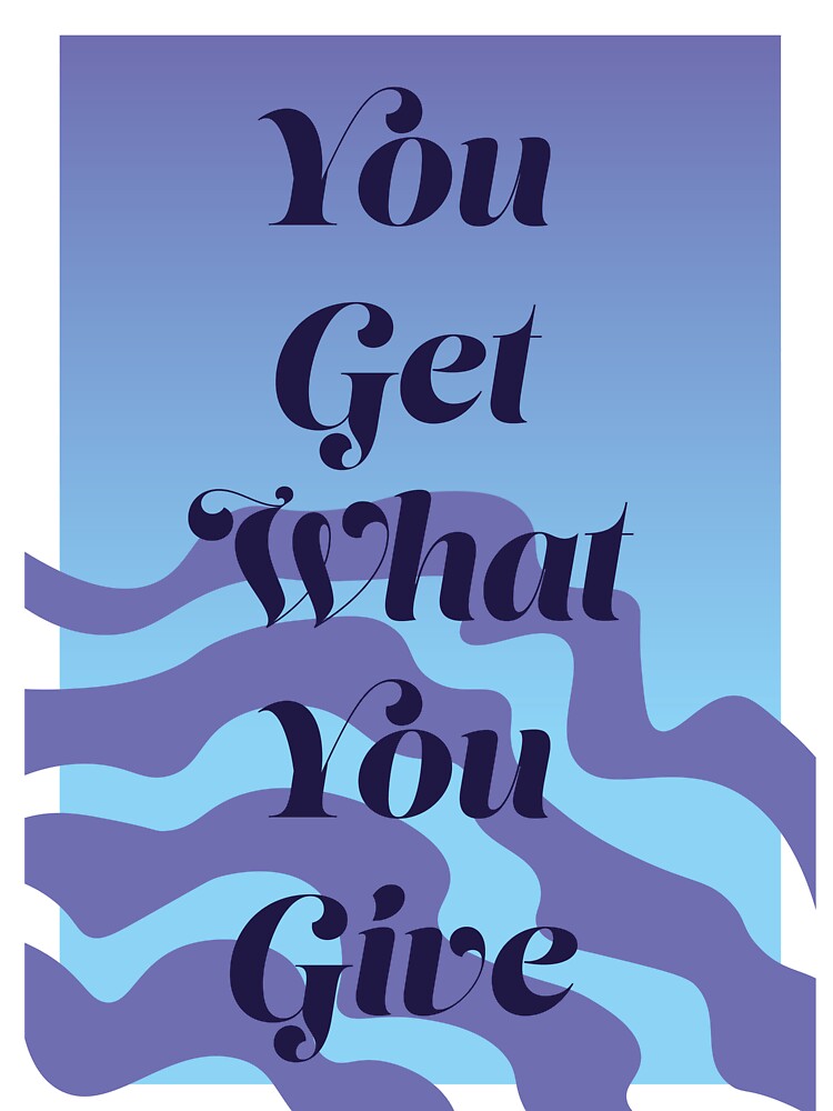 You Get What You Give by horizonlily T-Shirts, Hoodie, Sweatshirt | BlankRebels.com (Image 3)
