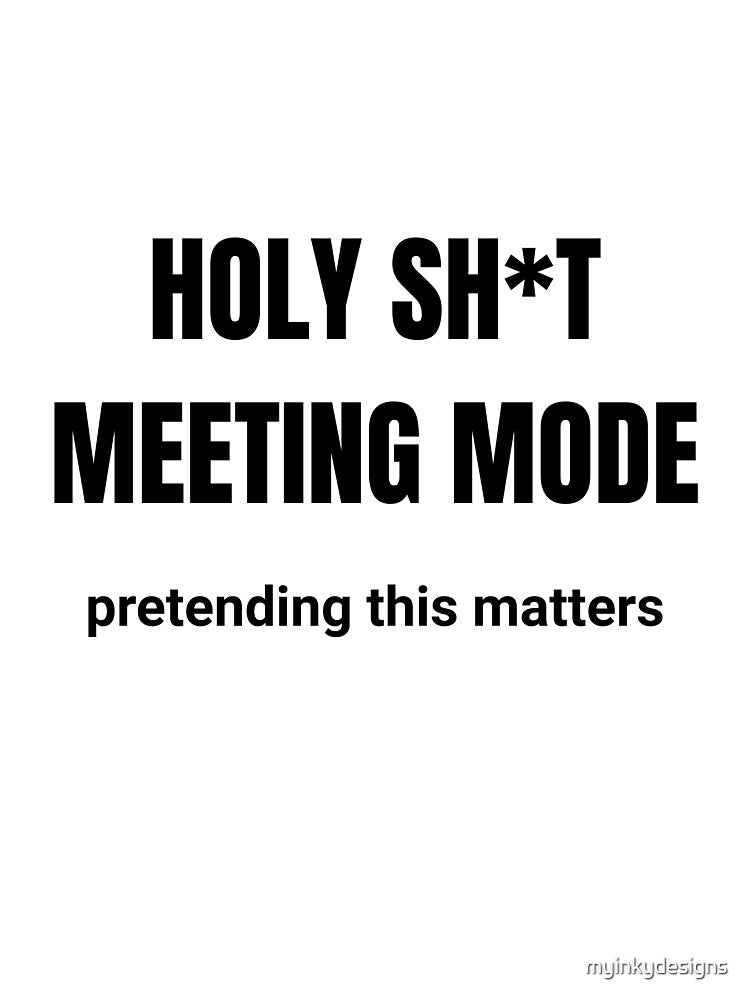 Holy Sh*t Meeting Mode — Pretending This Matters by myinkydesigns