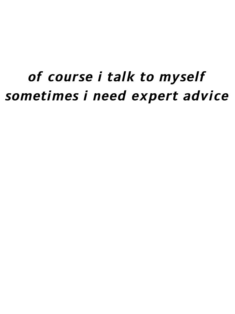 of course i talk to myself sometimes i need expert advice by MirkasDesign T-Shirts, Hoodie, Sweatshirt (Image 3)