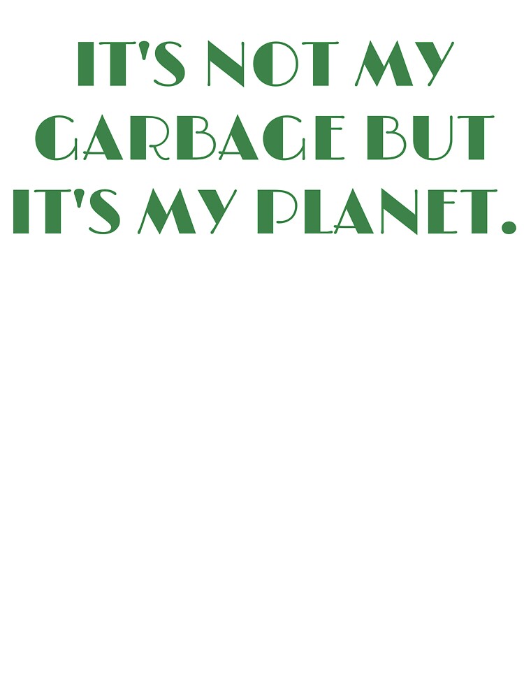Not my garbage, but my planet by Tcktraveler T-Shirts, Hoodie, Sweatshirt | BlankRebels.com (Image 3)