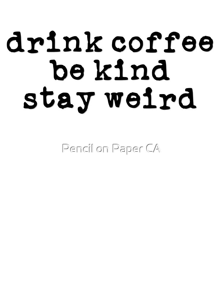 Drink Coffee, Be Kind, Stay Weird (black font) by Pencil on Paper CA T-Shirts, Hoodie, Sweatshirt | BlankRebels.com (Image 3)
