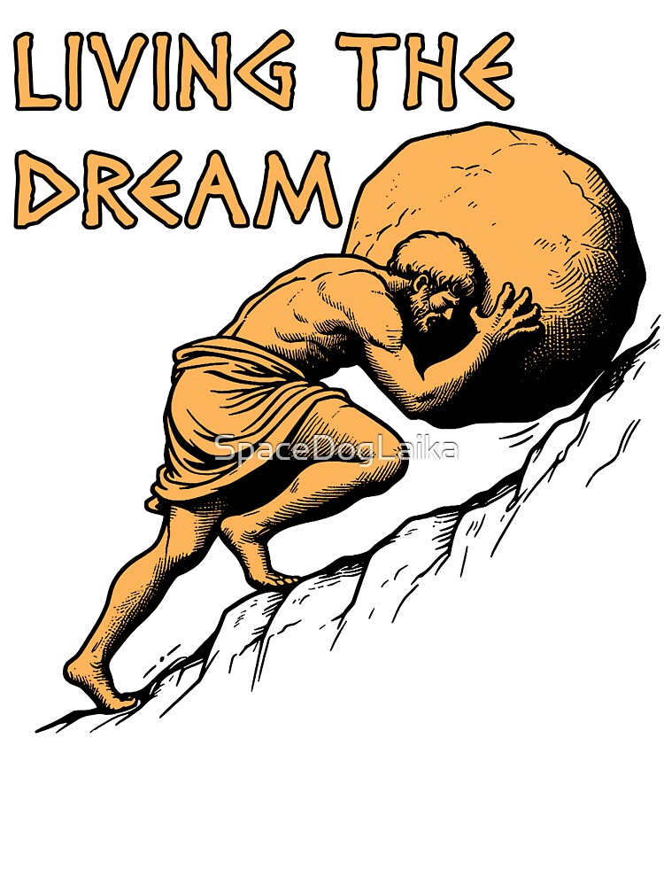 Living The Dream - Sisyphus, Greek Mythology Meme by SpaceDogLaika T-Shirts, Hoodie, Sweatshirt | BlankRebels.com (Image 3)