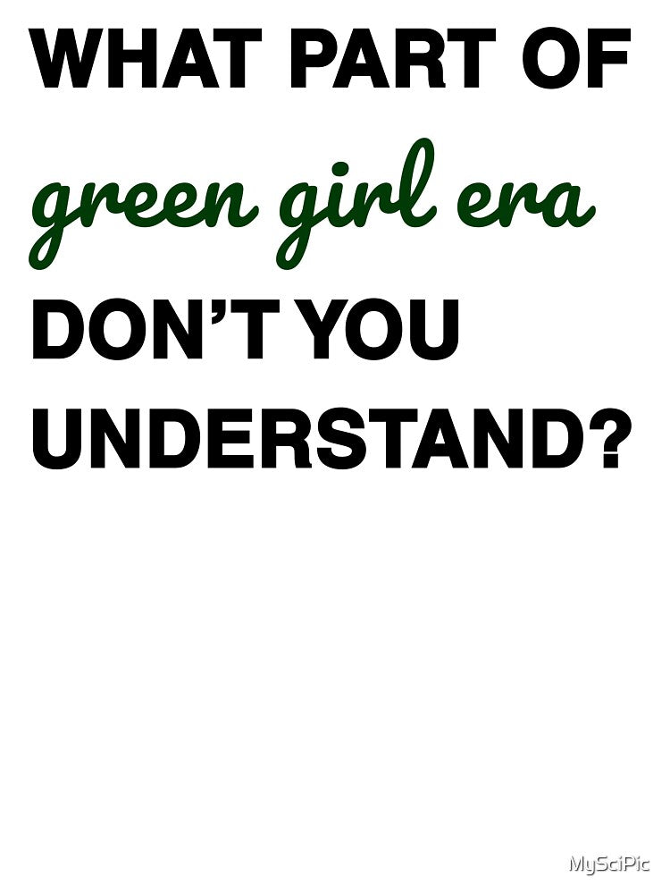 What part of green girl era don’t you understand? black&green font by MySciPic T-Shirts, Hoodie, Sweatshirt (Image 3)