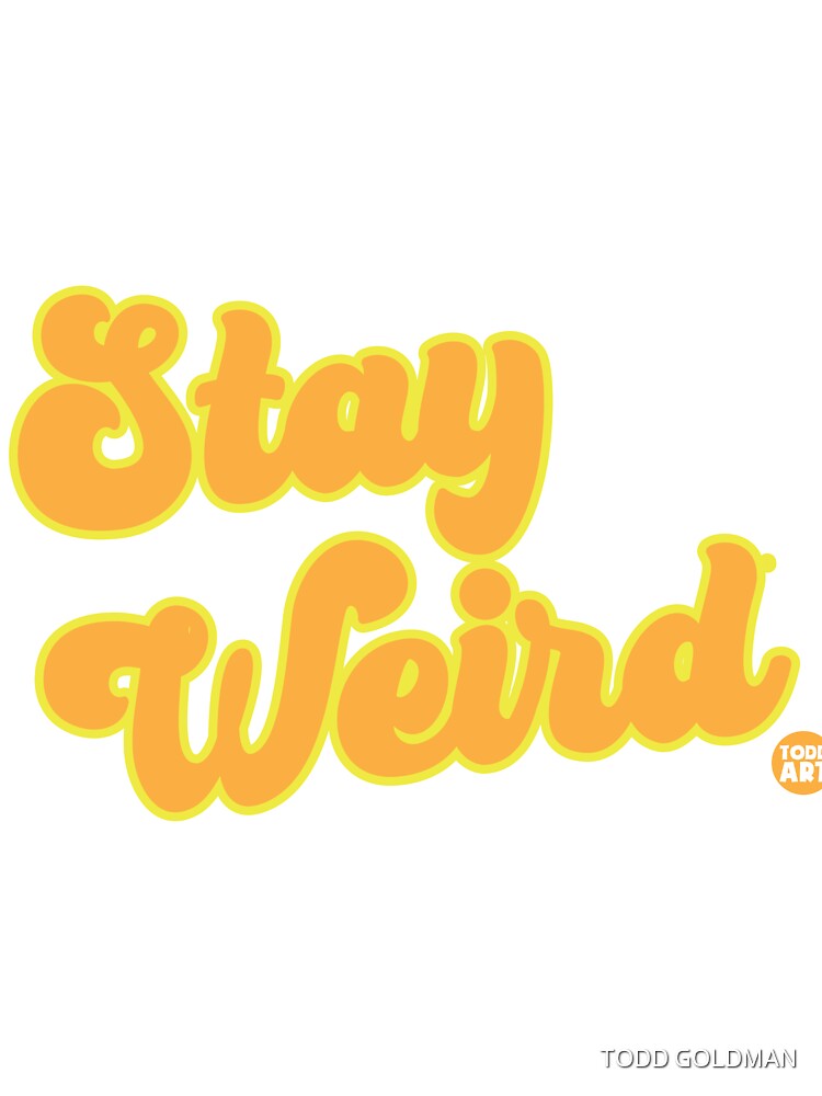 STAY WEIRD by TODD GOLDMAN T-Shirts, Hoodie, Sweatshirt | BlankRebels.com (Image 3)
