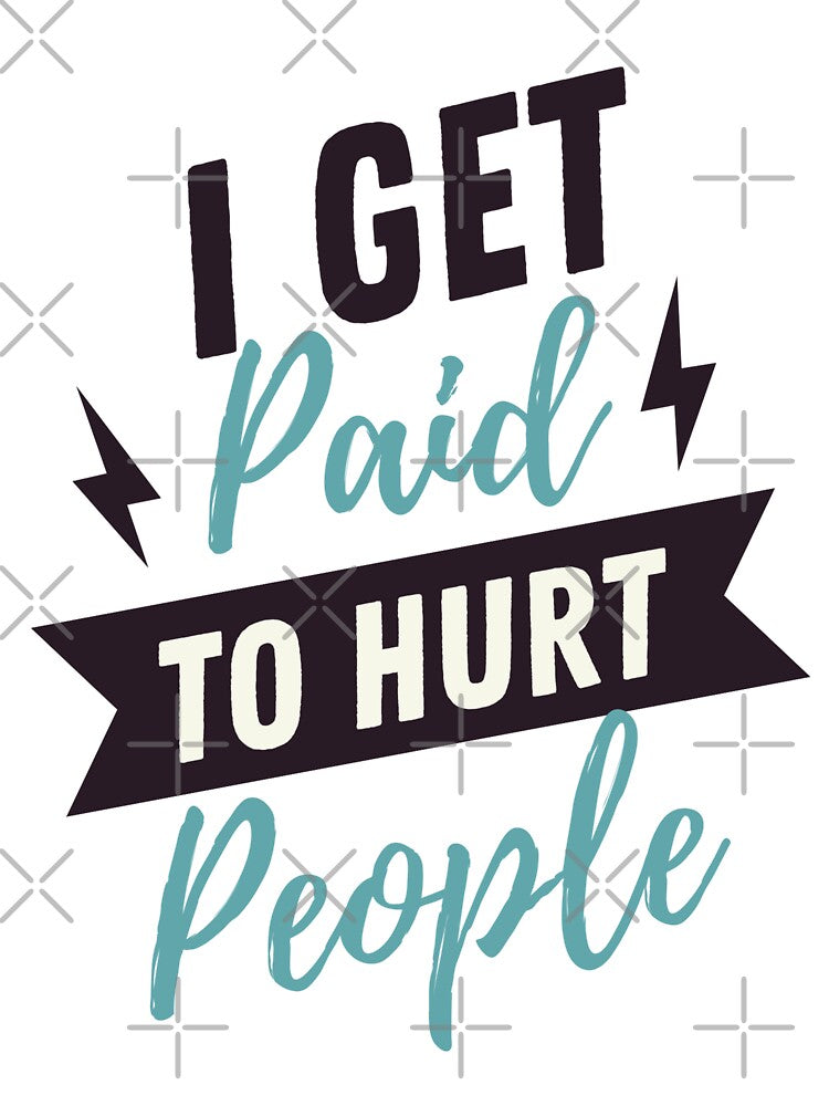 I Get Paid To Hurt People - Funny Physical Therapist Quotes by chetan786 T-Shirts, Hoodie, Sweatshirt (Image 3)