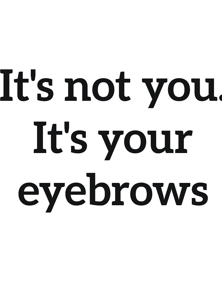 It's not you. It's your eyebrows rude quote by RedYolk